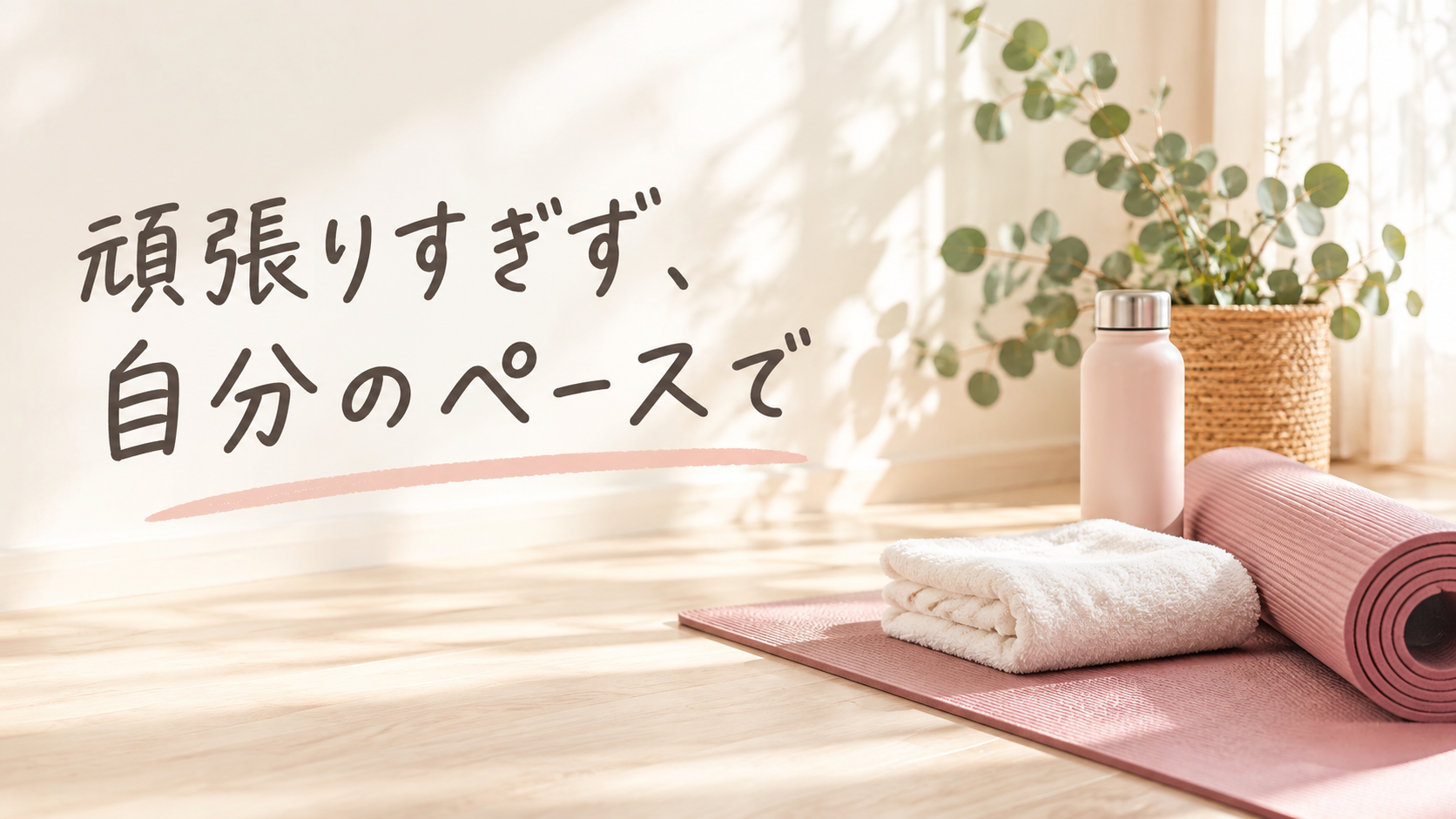 頑張りすぎず、自分のペースで